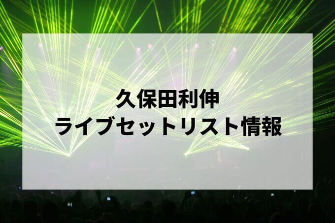 久保田利伸セトリ情報！