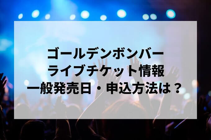 ゴールデンボンバーライブ情報まとめ！チケット一般発売日・申し込み方法は？