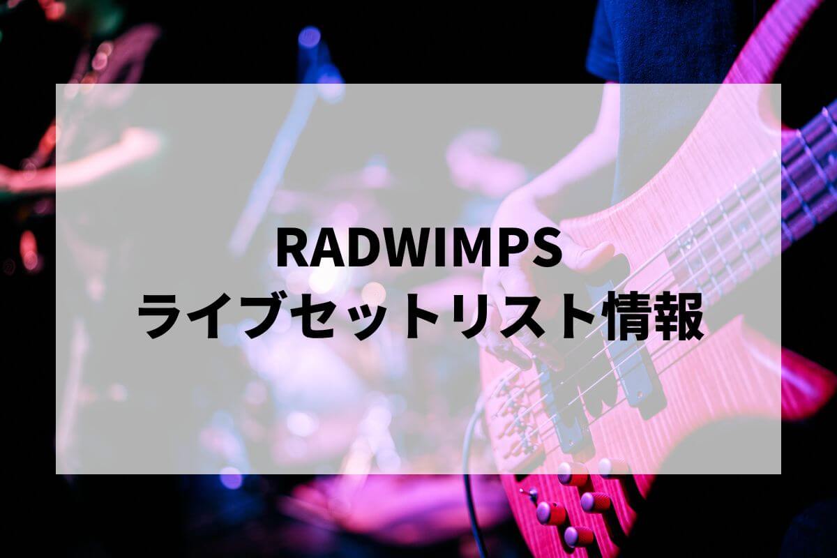 RADWIMPSセトリ2025情報！ボクンチ忘年会・WORLD TOUR 2024 | LIGNEA