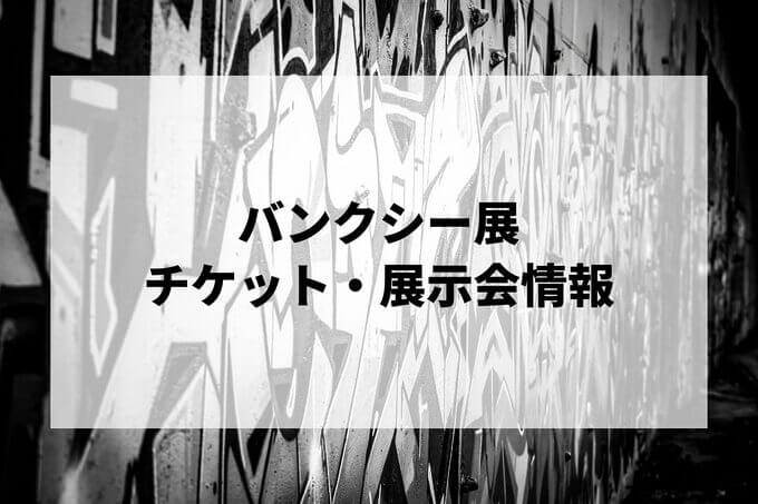 バンクシー展2024-2025の日程は？チケット・展示会情報まとめ