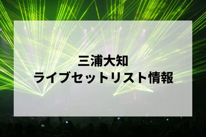 三浦大知セトリ情報！