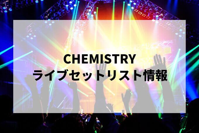 CHEMISTRYセトリ情報！