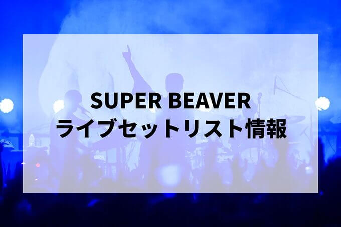 SUPER BEAVERセトリ情報！