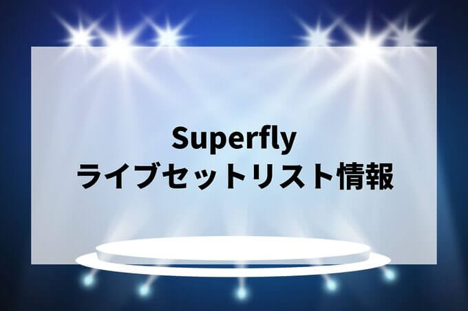 Superflyセトリ情報！