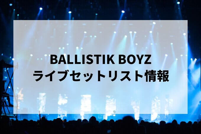 BALLISTIK BOYZセトリ情報！