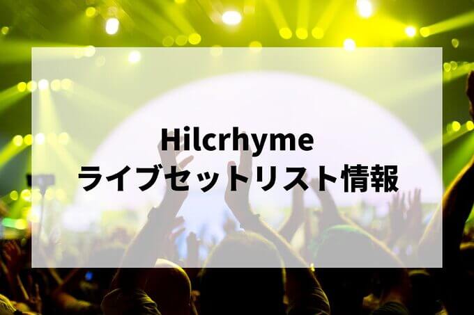 Hilcrhymeセトリ情報！