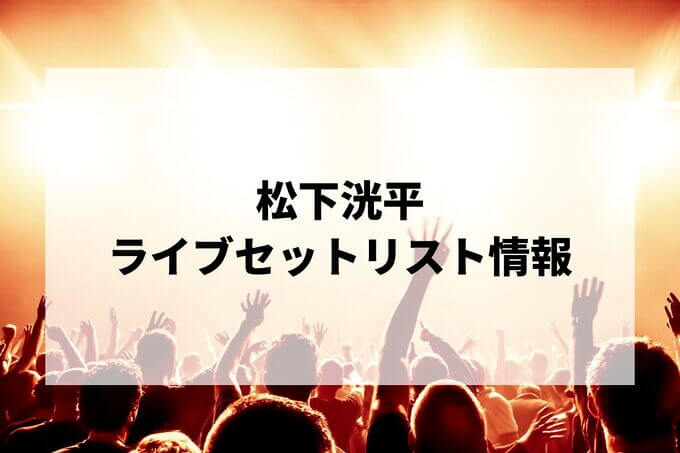 松下洸平セトリ情報！