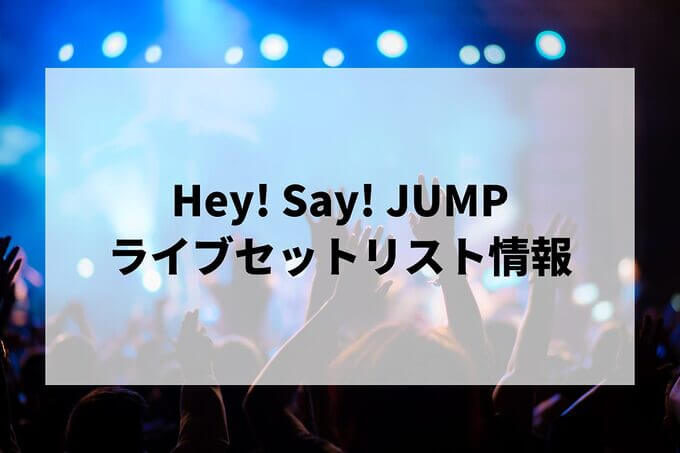 Hey! Say! JUMPライブセットリスト情報