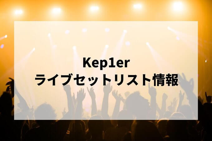 Kep1erセトリ情報！