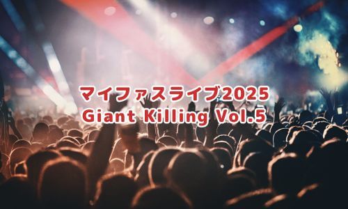 マイファスライブ2025「Giant Killing Vol.5」