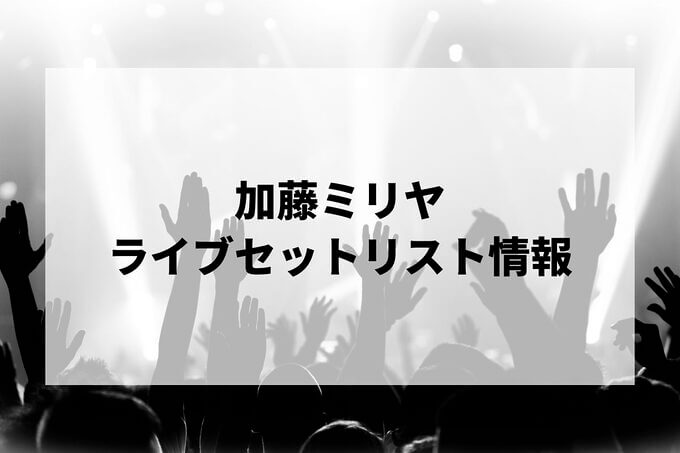 加藤ミリヤセトリ情報！