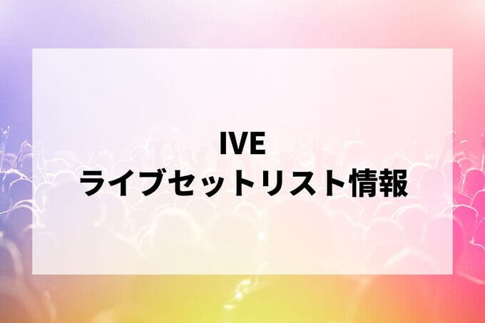 IVEセトリ情報！