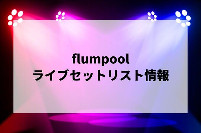flumpoolセトリ情報！