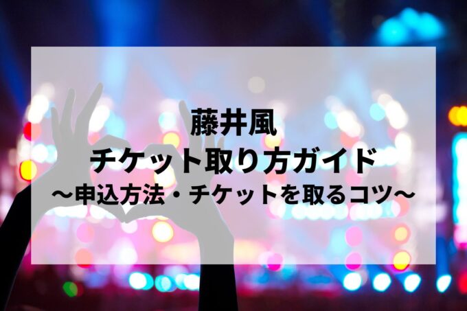 「藤井風ライブツアー2025」チケット取り方ガイド！一般発売はいつから？申し込み方法まで徹底解説！