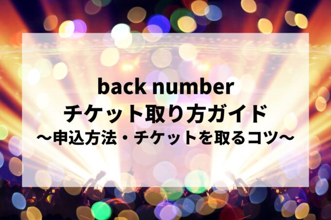 「back numberライブツアー2025」チケット取り方ガイド！一般発売はいつから？申し込み方法まで徹底解説！
