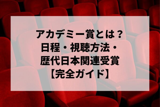 アカデミー賞とは？日程・視聴方法・歴代日本関連受賞をやさしく解説【完全ガイド】
