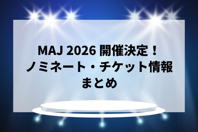 【MAJ 2026】開催決定＆会場はTOYOTA ARENA TOKYO！ノミネート・チケット情報まとめ