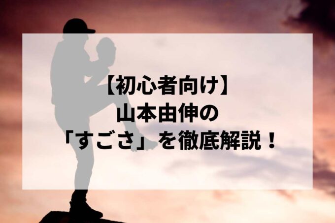 【初心者向け】山本由伸の「すごさ」徹底解説｜ワールドシリーズMVP、日本時代の“無双”伝説と魔球の正体