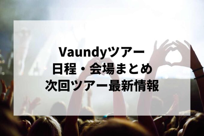 Vaundyツアーまとめ｜2026・2027-2028ライブ日程・会場（最新）