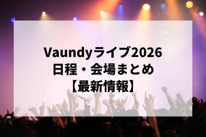 Vaundyライブ2026 日程・会場まとめ｜アリーナツアー・アジアツアー最新情報