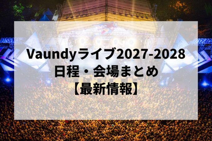 Vaundyライブ2027-2028 日程・会場まとめ｜JAPAN ARENA TOUR 2027-2028最新情報