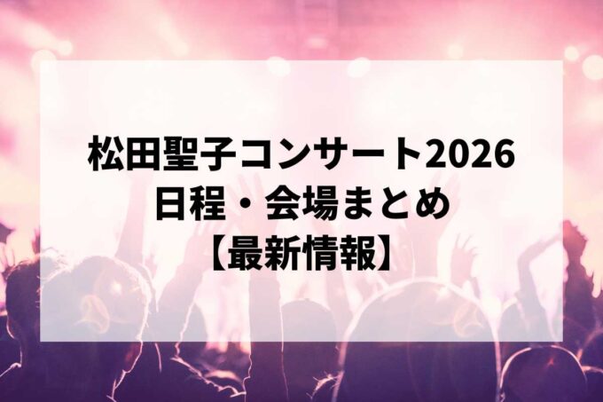 松田聖子ライブ・コンサート2026 日程・会場まとめ｜Seiko Matsuda Concert Tour 2026最新情報