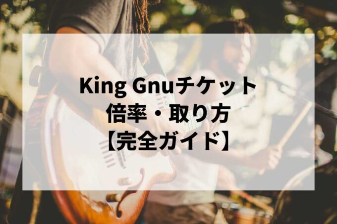 King Gnuチケット倍率・取り方完全ガイド｜当選確率を上げる方法【2026】