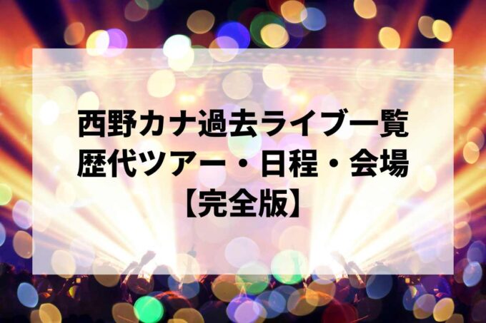 西野カナ過去ライブ一覧｜歴代ツアー・日程・会場まとめ【完全版】