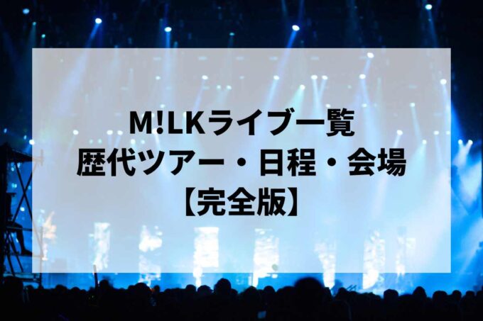 M!LK過去ライブ一覧｜歴代ツアー・日程・会場まとめ【完全版】