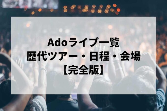 Ado過去ライブ一覧｜歴代ツアー・日程・会場まとめ【完全版】