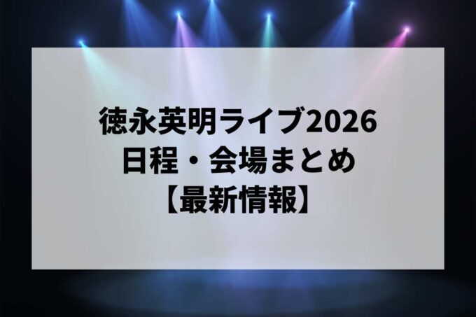 徳永英明ライブ・コンサート2026 日程・会場まとめ｜40th Anniversary Concert Tour 2026 「COVERS & BEST」最新情報