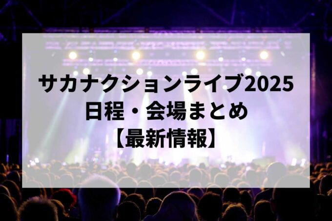 サカナクションライブ2025 日程・会場まとめ｜SAKANAQUARIUM 2025 