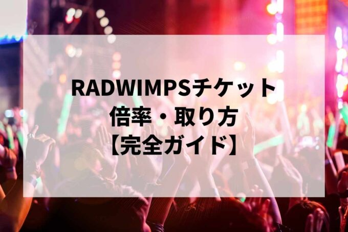 RADWIMPSチケット倍率・取り方完全ガイド｜一般発売はいつ？当選確率を上げる方法【2026】