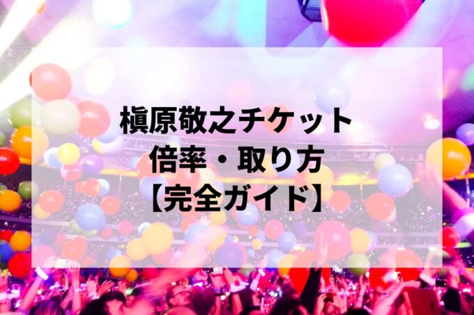 槇原敬之チケット倍率・取り方完全ガイド｜一般発売はいつ？当選確率を上げる方法【2026】