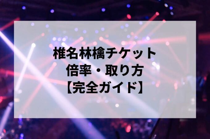 椎名林檎チケット倍率・取り方完全ガイド｜一般発売はいつ？当選確率を上げる方法【2026】