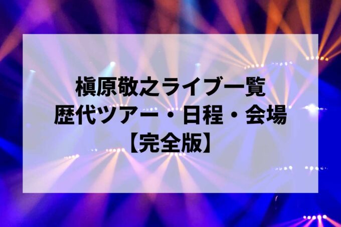槇原敬之過去ライブ一覧｜歴代ツアー・日程・会場まとめ【完全版】