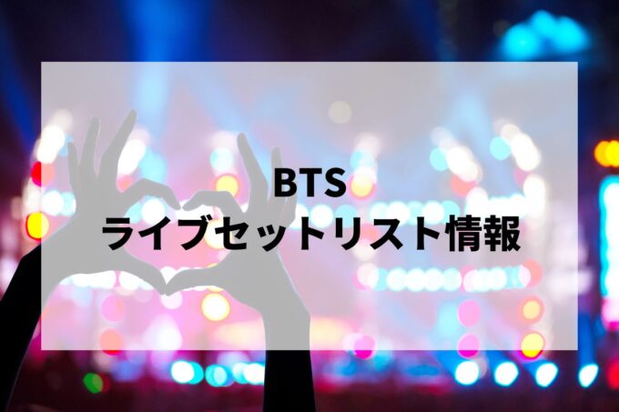 BTSライブセトリまとめ！
