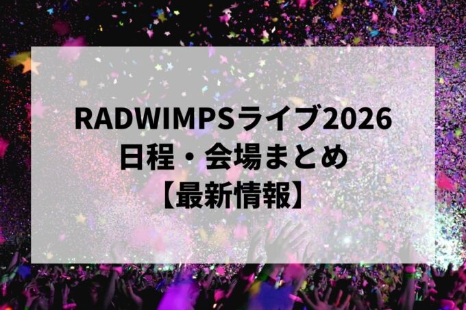RADWIMPSライブ2026 日程・会場・チケットまとめ｜ファンクラブツアー最新情報