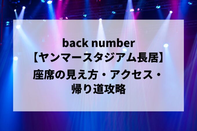 back number大阪公演｜座席の見え方・アクセス・帰り道攻略【ヤンマースタジアム長居 5/23-5/24】