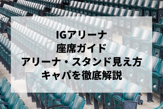 IGアリーナ（名古屋）の座席｜アリーナ・2階4階スタンドの見え方ガイド【キャパ・3階VIPも】