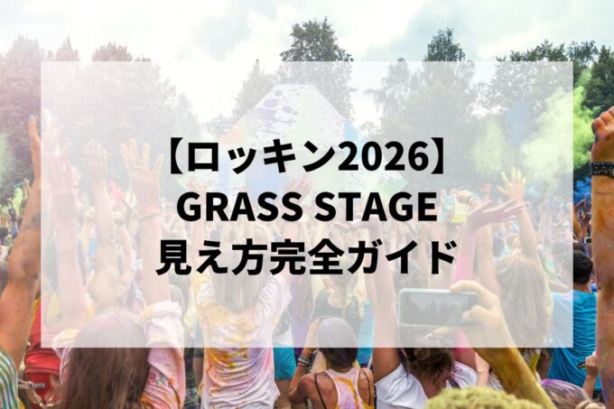 【ロッキン2026】GRASS STAGE 見え方完全ガイド｜前方エリア列番号別・後方・ビジョンまで参戦者の声で徹底解説