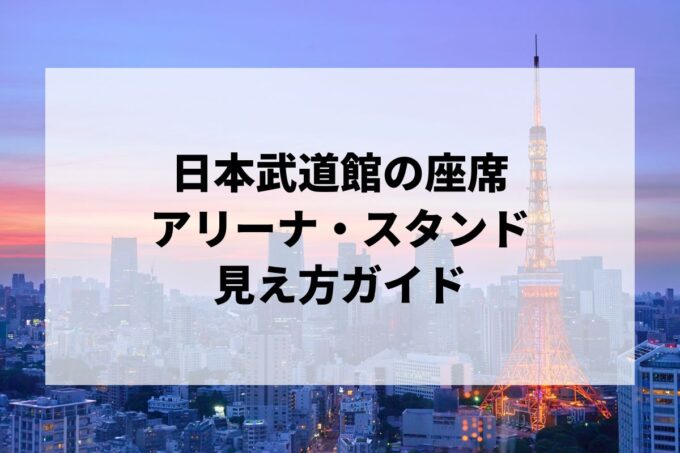 日本武道館の座席｜アリーナ・スタンドの見え方と方角ガイド【八角形・キャパ・アクセス】