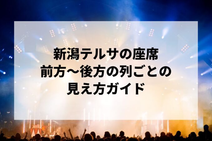 新潟テルサ座席の見え方｜前方〜後方の列ごとの見やすさを解説